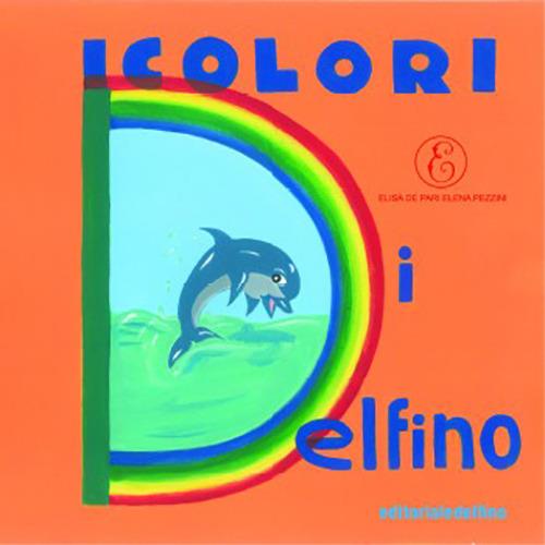 I colori di Delfino - Elisa De Pari,Elena Pezzini - copertina