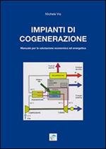 Impianti di cogenerazione. Manuale per la valutazione erconomica ed energetica