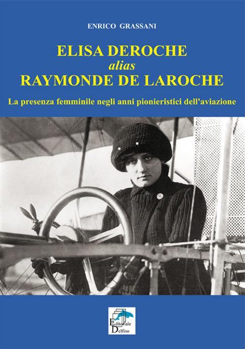 Elisa Deroche alias Raymonde de Laroche. La presenza femminile negli anni pionieristici dell'aviazione - Enrico Grassani - copertina