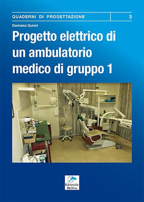 Progetto elettrico di un ambulatorio medico di gruppo. Vol. 1: Procedura da seguire per la progettazione dell'impianto elettrico di un ambulatorio dentistico. - Damiano Quinci - copertina