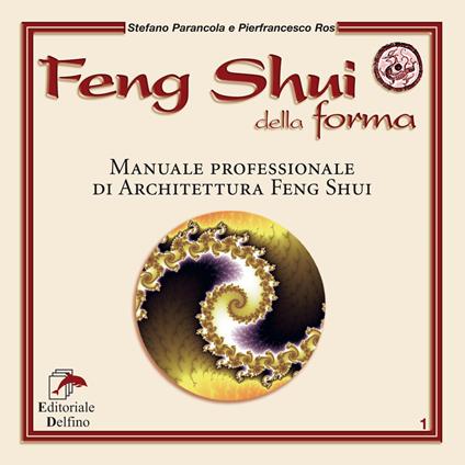 Feng shui della forma. Manuale professionale di architettura feng shui - Stefano Parancola,Pierfrancesco Ros - copertina