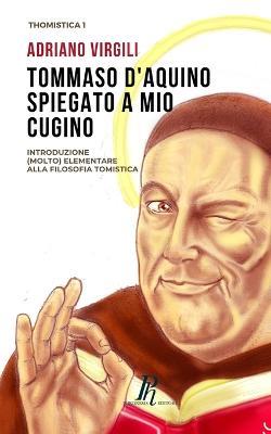Tommaso d'Aquino spiegato a mio cugino. Introduzione (molto) elementare alla filosofia tomistica - Adriano Virgili - copertina