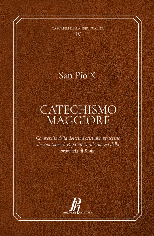 Catechismo Maggiore. Compendio della dottrina cristiana prescritto da sua santità papa Pio X alle diocesi della provincia di Roma - Pio X - copertina