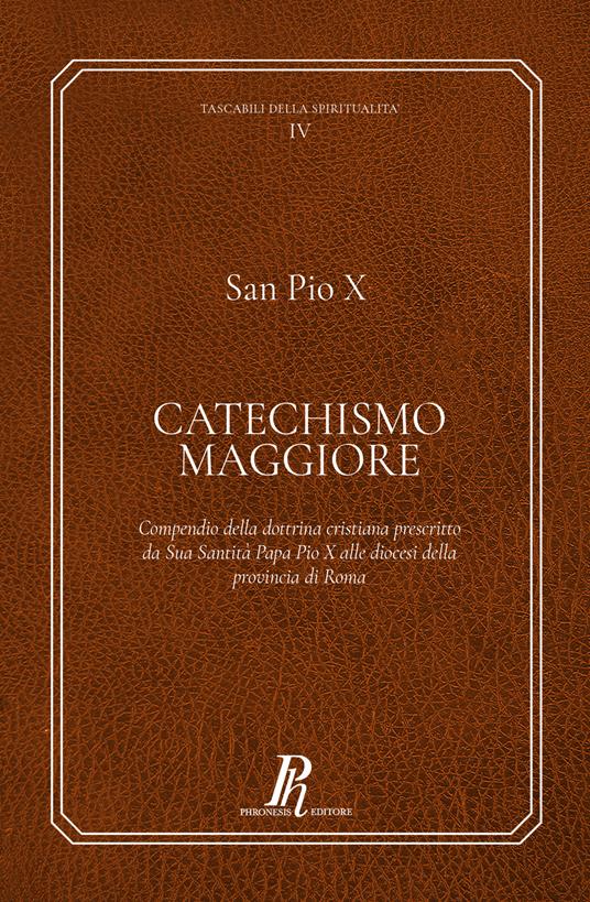 Catechismo Maggiore. Compendio della dottrina cristiana prescritto da sua santità papa Pio X alle diocesi della provincia di Roma - Pio X - copertina