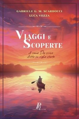 Viaggi e scoperte. Di come Dio scrive dritto su righe storte - Gabriele Giordano M. Scardocci,Luca Vozza - copertina