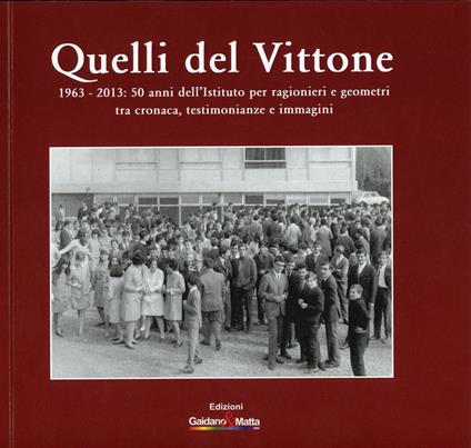Quelli del Vittone. 1963-2013: 50 anni dell'Istituto per ragionieri e geometri, tra cronaca, testimonianze e immagini - copertina