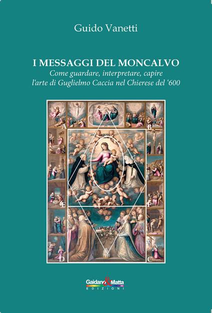 I messaggi del Moncalvo. Come guardare, interpretare, capire l'arte di Guglielmo Caccia nel Chierese del '600 - Guido Vanetti - copertina