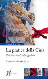 La pratica della Cina. Cultura e modi del negoziare - André Chieng - copertina