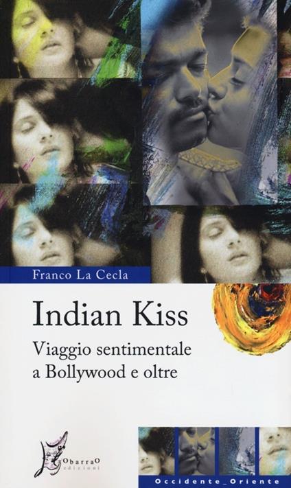 Indian kiss. Viaggio sentimentale a Bollywood e oltre - Franco La Cecla - copertina