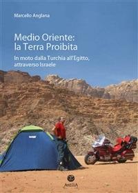 Medio Oriente: la terra proibita. In moto dalla Turchia all'Egitto, attraverso Israele - Marcello Anglana - ebook
