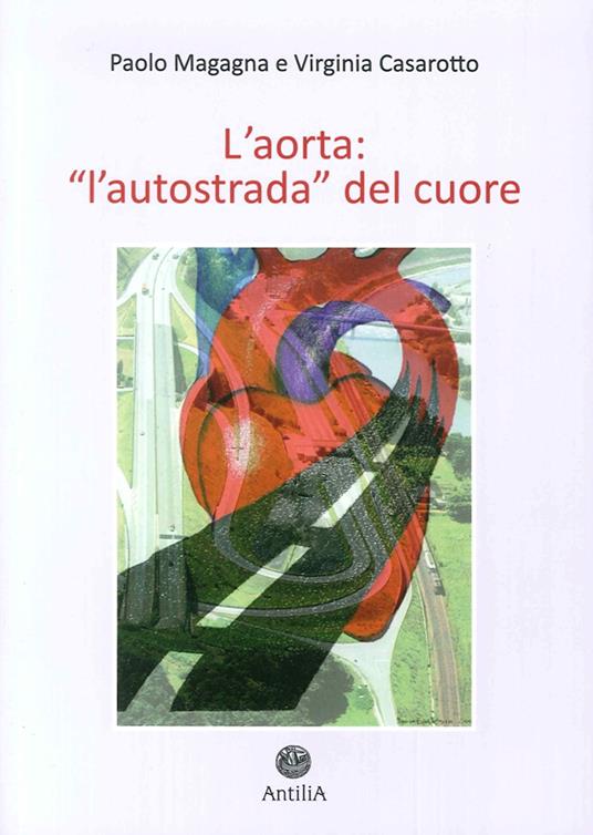 L' aorta. «L'autostrada del cuore». Vol. 1: Aorta toracica. - Paolo Magagna,Virginia Casarotto - copertina