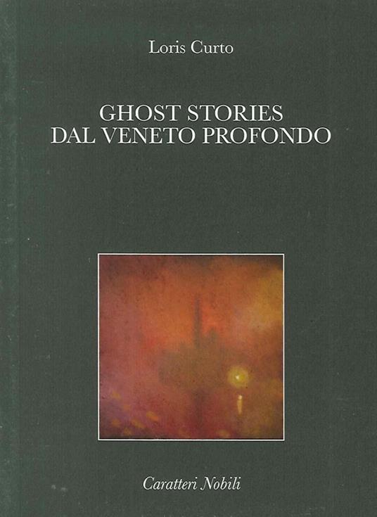 Ghost stories dal Veneto profondo - Loris Curto - copertina