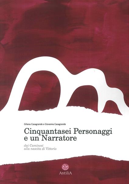 Cinquantasei personaggi e un narratore. Dai Caminesi alla nascita di Vittorio - Giliana Casagrande,Giovanna Casagrande - copertina