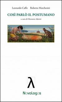 Così parlò il postumano - Leonardo Caffo,Roberto Marchesini - copertina
