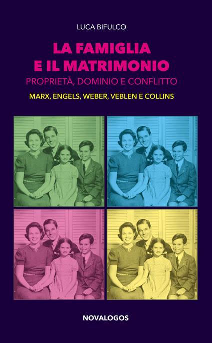 La famiglia e il matrimonio. Proprietà, dominio e conflitto. Marx, Engels, Weber, Veblen, Collins - Luca Bifulco - copertina