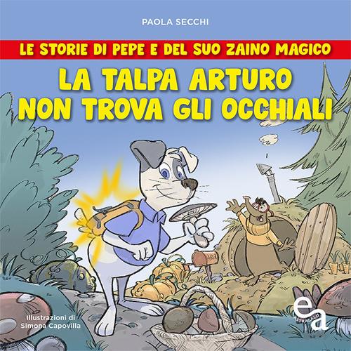 La talpa Arturo non trova gli occhiali. Le storie di Pepe e del suo zaino magico - Paola Secchi - copertina