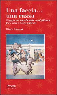 Una faccia... una razza. Viaggio nel mondo delle somiglianze fra i cani e i loro padroni - Diego Santini - copertina