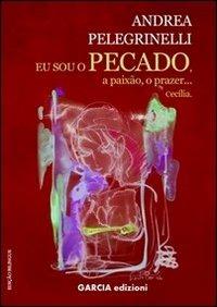 Eu sou o pecado, a paixão, o prazer... Cecilia - Andrea Pelegrinelli - copertina