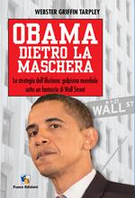 Obama dietro la maschera. La strategia dell'illusione: golpismo mondiale sotto un fantoccio di Wall Street