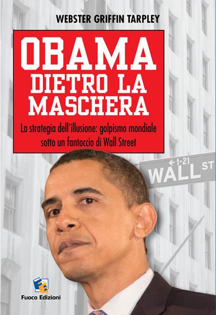 Obama dietro la maschera. La strategia dell'illusione: golpismo mondiale sotto un fantoccio di Wall Street - Webster Griffin Tarpley - ebook