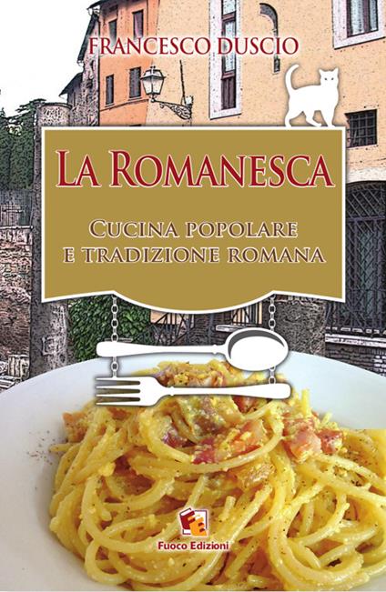 La romanesca. Cucina popolare e tradizione romana - Francesco Duscio - copertina