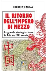 Il ritorno dell'Impero di Mezzo. La grande strategia cinese in Asia nel XXI secolo