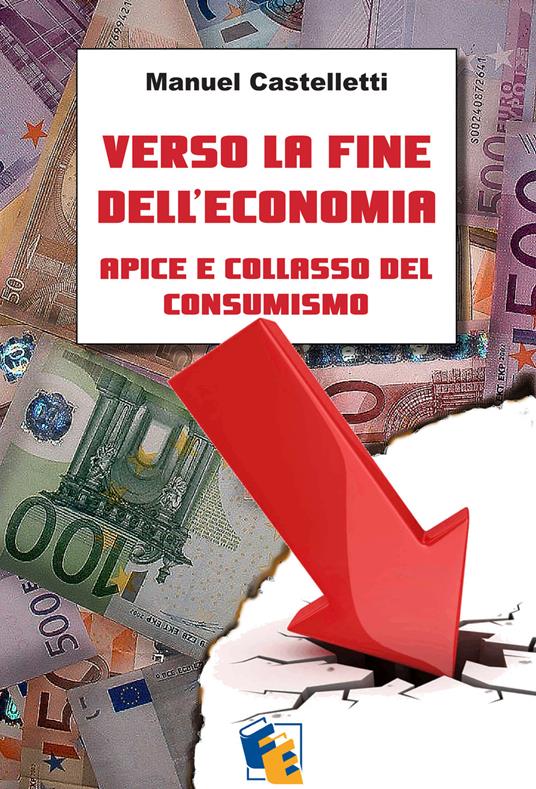 Verso la fine dell'economia. Apice e collasso del consumismo - Manuel Castelletti - ebook