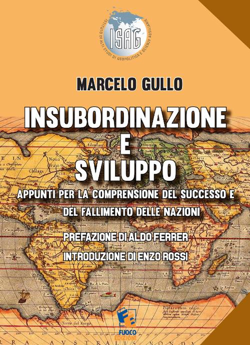 Insubordinazione e sviluppo. Appunti per la comprensione del successo e del fallimento delle nazioni - Marcelo Gullo - copertina