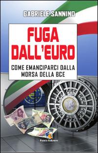 Fuga dall'euro. Come emanciparci dalla morsa della BCE - Gabriele Sannino - copertina