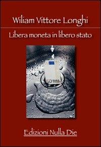 Libera moneta in libero stato - William Vittore Longhi - copertina