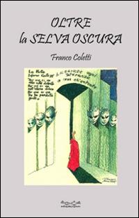 Oltre la selva oscura. Ediz. illustrata - Franco Coletti - copertina