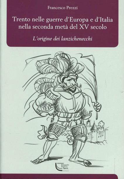 Trento nelle guerre d'Europa e d'Italia nella seconda metà del XV secolo. L'origine dei Lanzichenecchi - Francesco Prezzi - copertina