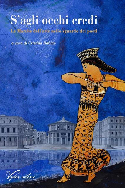 S'agli occhi credi. Le Marche dell'arte nello sguardo dei poeti - copertina