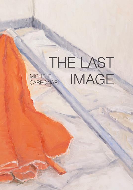 The last image. Ediz. italiana e inglese - Michele Carbonari - copertina