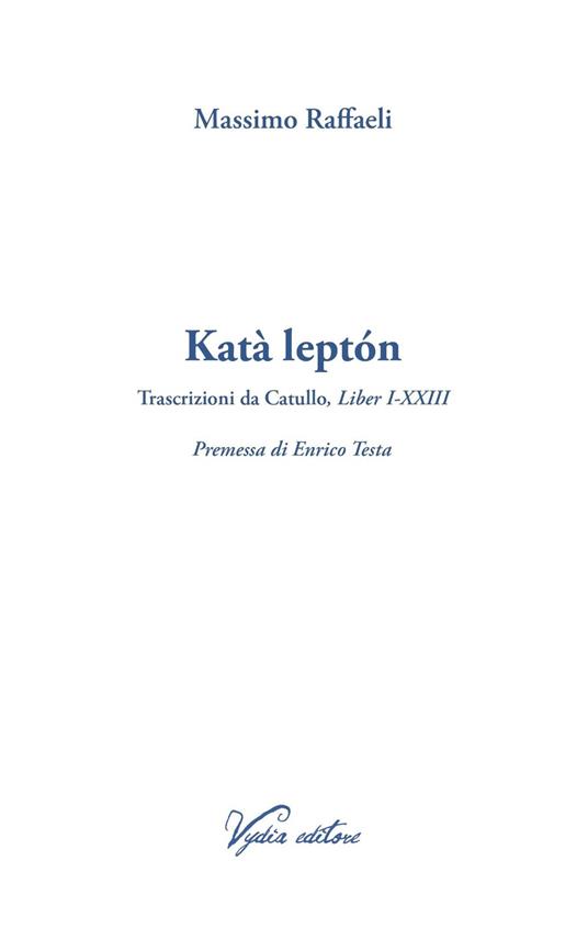 Katà leptón. Trascrizioni da Catullo, Liber I-XXIII. Ediz. multilingue - Massimo Raffaeli - copertina