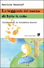Le leggende del nonno di tutte le cose. Ediz. illustrata
