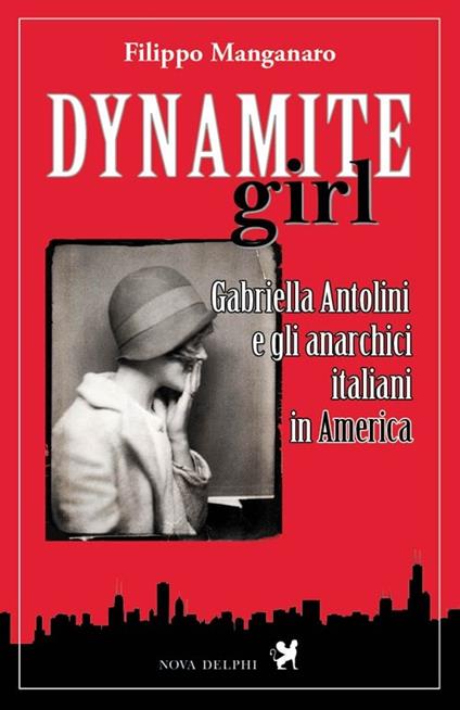 Dynamite girl. Gabriella Antolini e gli anarchici italiani in America - Filippo Manganaro - copertina