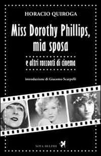 Miss Dorothy Phillips, mia sposa e altri racconti di cinema - Horacio Quiroga - copertina
