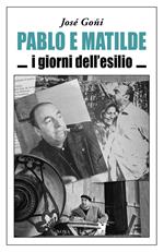Pablo e Matilde. I giorni dell'esilio