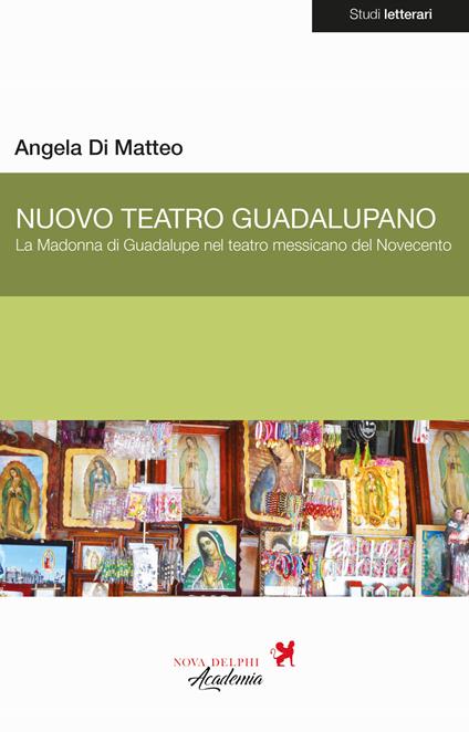 Nuovo Teatro Guadalupano. La Madonna di Guadalupe nel teatro messicano del Novecento - Angela Di Matteo - copertina