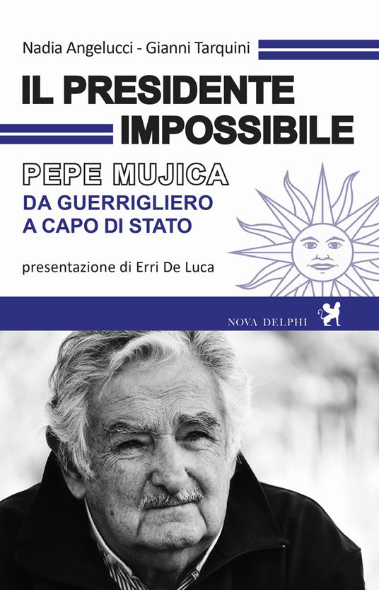 Il presidente impossibile. Pepe Mujica, da guerrigliero a capo di stato - Nadia Angelucci,Gianni Tarquini - ebook