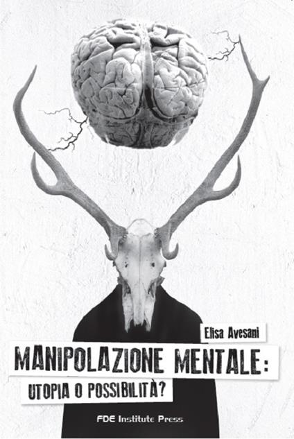 Manipolazione mentale. Utopia o possibilità? - Elisa Avesani - copertina