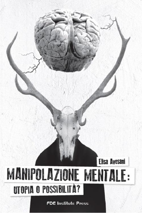 Manipolazione mentale. Utopia o possibilità? - Elisa Avesani - copertina
