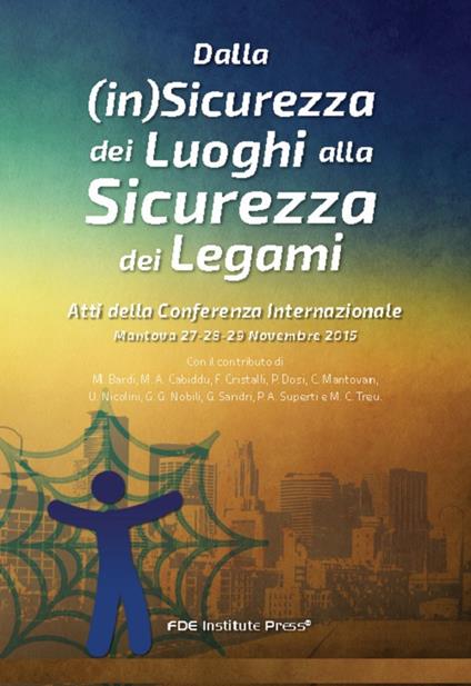 Dalla (in)sicurezza dei luoghi alla sicurezza dei legami. Atti della Conferenza internazionale (Mantova, 26-28 novembre 2015) - copertina