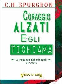 Coraggio alzati, egli ti chiama. La potenza dei miracoli di Cristo - Charles Haddon Spurgeon - copertina