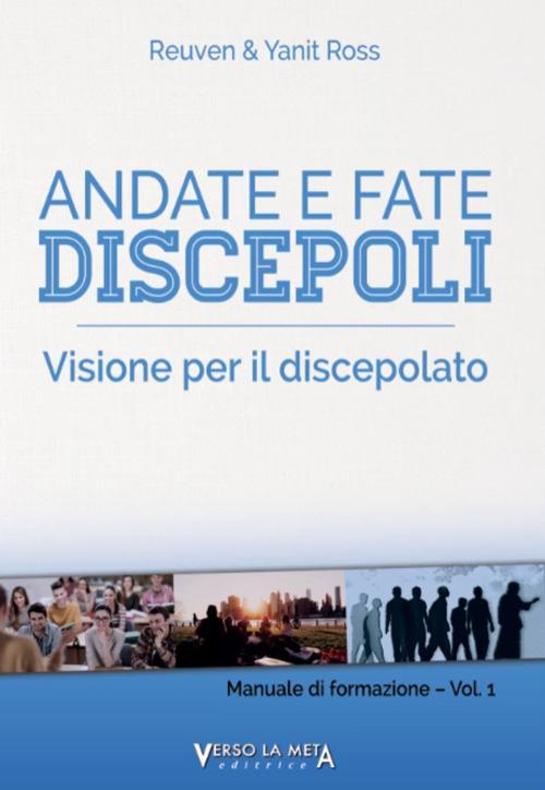 Manuale di formazione. Vol. 1: Andate e fate discepoli. Visione per il discepolato. - Reuven Ross,Yanit Ross - copertina