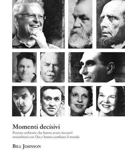 Momenti decisivi. Persone ordinarie che hanno avuto incontri straordinari con Dio e hanno cambiato il mondo - Bill Johnson - copertina