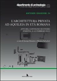 L' architettura privata ad Aquileia in età romana. Atti del Convegno di studio (Padova, 21-22 febbraio 2011) - copertina