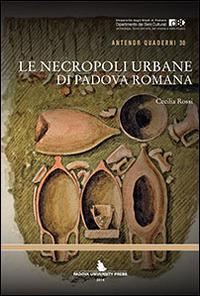 Le necropoli urbane di Padova romana - Cecilia Rossi - copertina