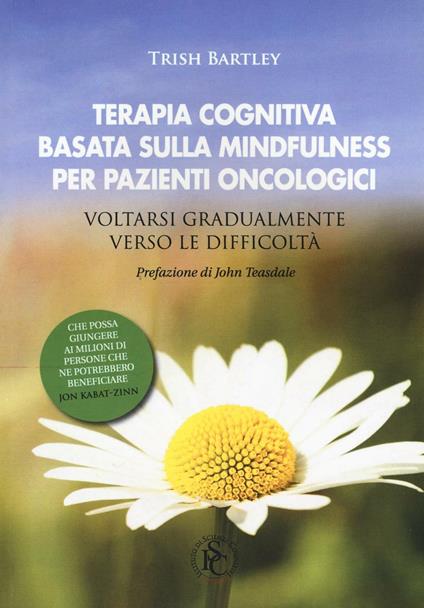 Terapia cognitiva basata sulla mindfulness per pazienti oncologici. Voltarsi gradualmente verso le difficoltà - Trish Bartley - copertina